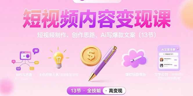 短视频内容变现课：短视频制作、创作思路、Ai写爆款文案(13节-翻身站