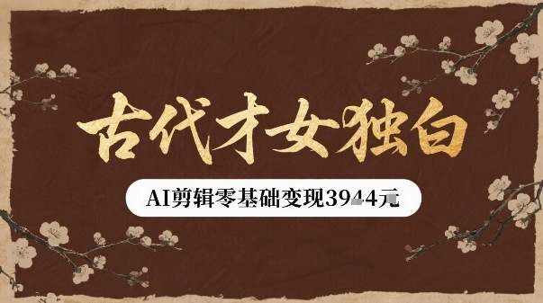 古代才女独白视频新玩法单条视频变现多张，AI剪辑零基础即可上手-翻身站