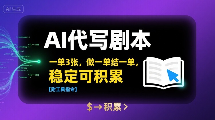 AI代写剧本，一单3张，做一单结一单，稳定可积累【附工具指令】-翻身站