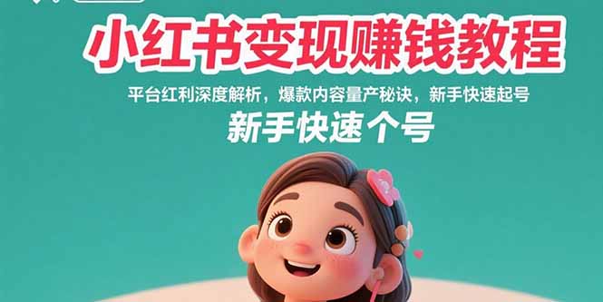 小红书变现赚钱教程：平台红利深度解析，爆款内容量产秘诀，新手快速起号-翻身站