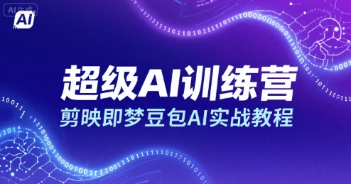 超级AI训练营，剪映即梦豆包AI实战教程-翻身站