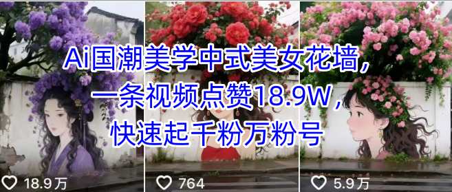 Ai国潮美学中式美女花墙，一条视频点赞18.9W，快速起千粉万粉号-翻身站