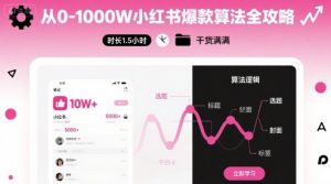 从0-1000W小红书爆款算法全攻略，时长1.5小时，干货满满-翻身站