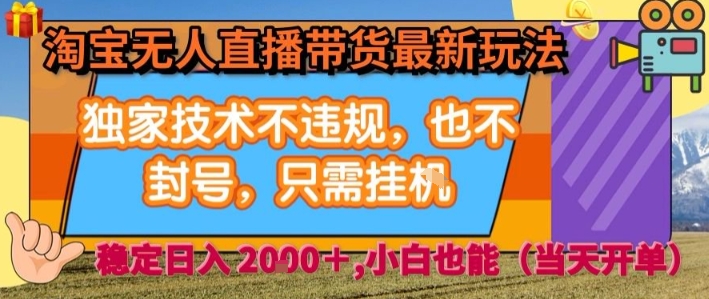 淘宝无人直播带货最新玩法，独家技术不违规，也不封号，全自动运行，只需挂着，  稳定日入2k【揭秘】-翻身站