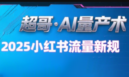 超哥·小红书AI全自动爆款视频量产术(更新8月)-翻身站