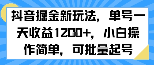 抖音掘金新玩法，单号一天收益多张，小白操作简单，可批量起号-翻身站