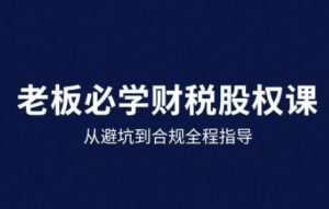 25年企业财税与股权实战课,从避坑到合规全程指导-翻身站