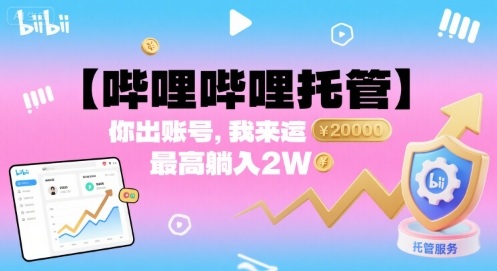 【哔哩哔哩托管】你出账号，我来运营，最高躺入2W【揭秘】-翻身站