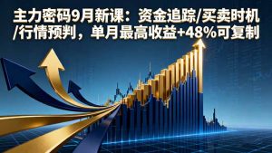 主力密码9月新课：资金追踪/买卖时机/行情预判，单月最高收益+48%可复制-翻身站