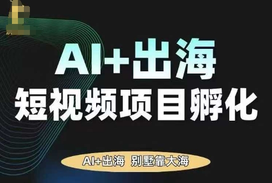 AI·TikTok AI+出海短视频项目孵化，陪你从0-1借助AI实现出海变现-翻身站