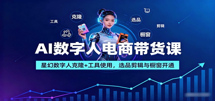 图片[1]-AI数字人电商带货课：星幻数字人克隆+工具使用，选品剪辑与橱窗开通-翻身站