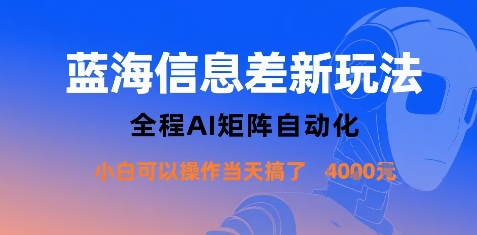 蓝海信息差新玩法，全程AI矩阵自动化小白可以操作当天搞了1k+