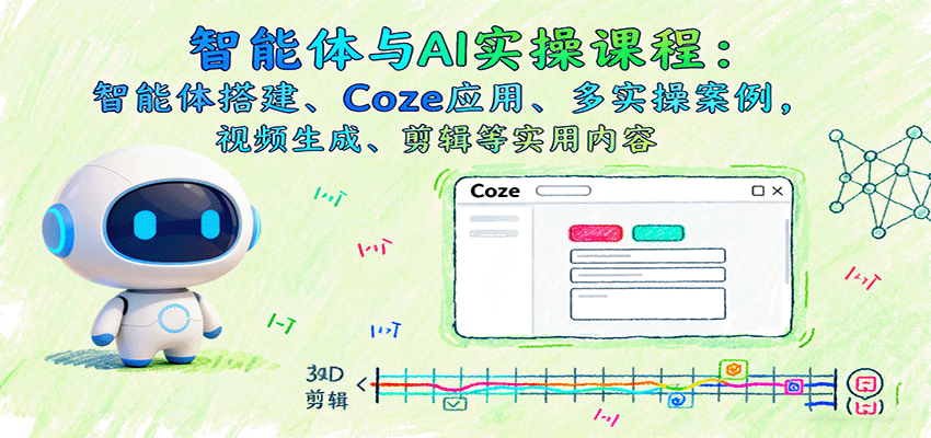 图片[1]-智能体与AI实操课程：智能体搭建、Coze应用、多实操案例，视频生成、剪辑等实用内容-翻身站