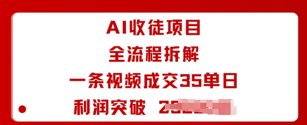 AI收徒项目全流程拆解一条视频成交35单日利润突破1k+-翻身站