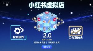 小红书虚拟店矩阵2.0，全新操作，超强技术，可工作室放大-翻身站