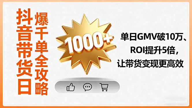 抖音带货日爆千单全攻略，单日GMV破10万、ROI提升5倍，让带货变现更高效-翻身站