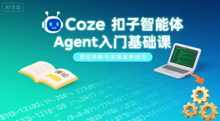 Coze扣子智能体Agent入门基础课，理论讲解与实操案例结合-翻身站