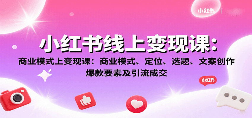 图片[1]-小红书线上变现课：商业模式、定位、选题、文案创作、爆款要素及引流成交-翻身站