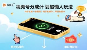 视频号分成计划超懒人玩法,10秒生成一条视频,纯手机操作,单日收益1k+【揭秘】-翻身站