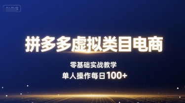 拼多多虚拟类目电商，零基础实战教学，单人操作每日100+-翻身站