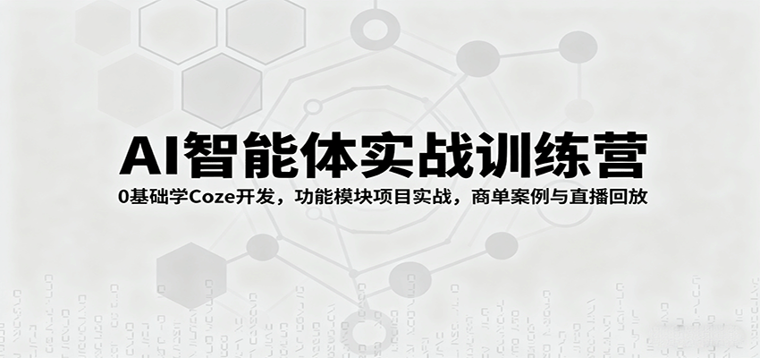 图片[1]-AI智能体实战训练营：0基础学Coze开发，功能模块项目实战，商单案例与直播回放-翻身站