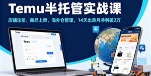 Temu半托管实战课，店铺注册、商品上架、海外仓管理，14天出单月净利破2万-翻身站