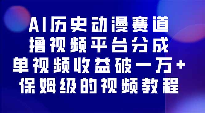 AI历史动漫赛道撸分成，单视频收益破10000+的玩法，保姆级的视频教程！-翻身站