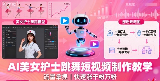 AI美女护士跳舞短视频制作教学，流量拿捏，快速涨千粉万粉【提示词+视频教程】-翻身站