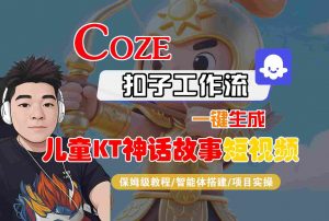 Coze扣子智能体工作流一键生成“儿童卡通神话故事“短视频，全流程保姆级教学-翻身站