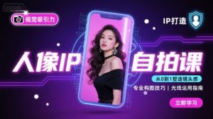 人像IP自拍课，打造视觉吸引力【完结】-翻身站