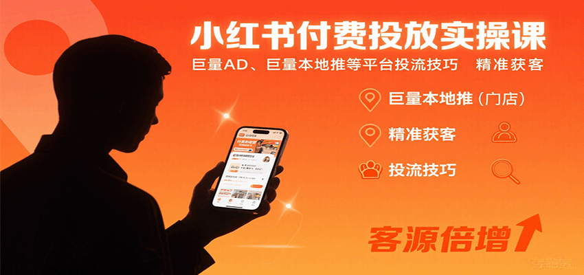 小红书付费投放实操课：巨量AD、巨量本地推等平台投流技巧精准获客-翻身站