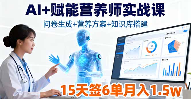 AI+赋能营养师实战课，问卷生成+营养方案+知识库搭建，15天签6单月入1.5w-翻身站
