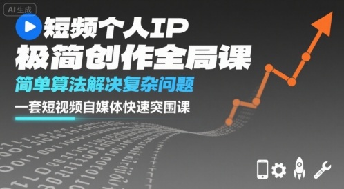 短视频个人IP极简创作全局课，简单算法解决复杂问题，一套短视频自媒体快速突围课-翻身站