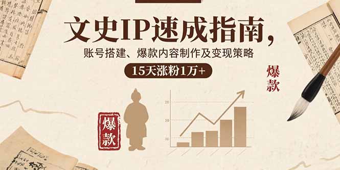 文史IP速成指南，账号搭建、爆款内容制作及变现策略，15天涨粉1万+-翻身站