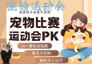 AI一键生成宠物比赛运动会PK视频，纯原创不用剪不用拍，每天十分钟，轻松月入过1W+-翻身站