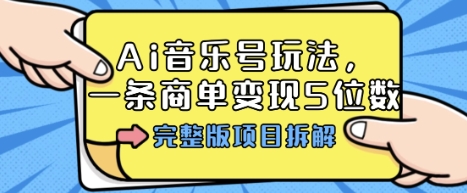Ai音乐号玩法，多平台几十万粉，一条商单变现5位数，完整版项目拆解-翻身站