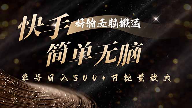 快手好物无脑搬运，最新技术一键100%原创，单号日入500+可批量放大-翻身站