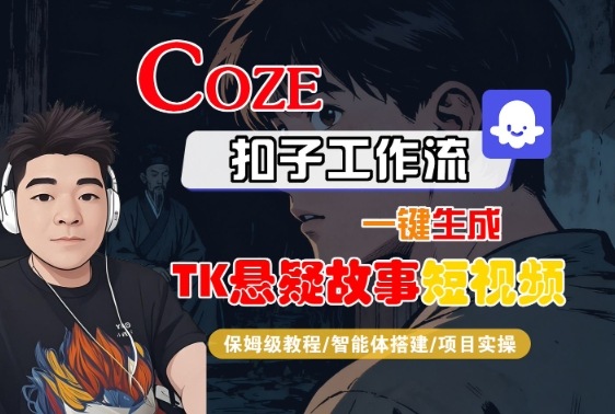 Coze扣子智能体工作流一键生成“TK悬疑故事“短视频，全流程保姆级教学-翻身站