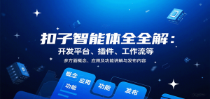 扣子智能体全解：开发平台、插件、工作流等多方面概念、应用及功能讲解与发布内容-翻身站