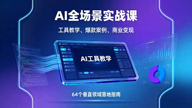 AI全场景实战课，工具教学、爆款案例、商业变现，64个垂直领域落地指南-翻身站