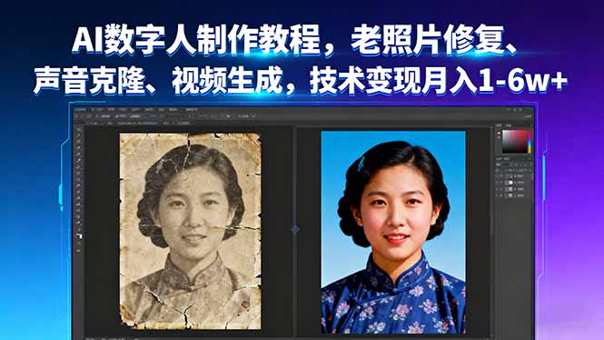 AI数字人制作教程，老照片修复、声音克隆、视频生成，技术变现月入1-6w+-翻身站