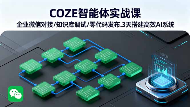 COZE智能体实战课 企业微信对接/知识库调试/零代码发布.3天搭建高效AI系统-翻身站