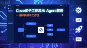Coze扣子工作流Ai Agent教程，一站解锁扣子工作流-翻身站