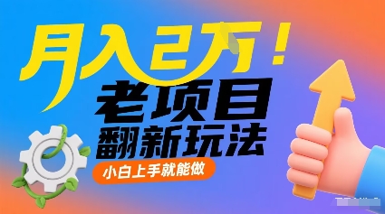 月入2W！老项目翻新玩法，小白上手就能做，非常容易上手-翻身站