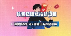抖音极速版拉新项目_深度拆解打法+强制任务弹窗引导-翻身站