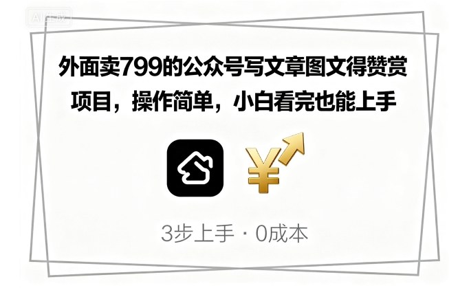 外面卖799的公众号写文章图文得赞赏项目，操作简单，小白看完也能上手-翻身站