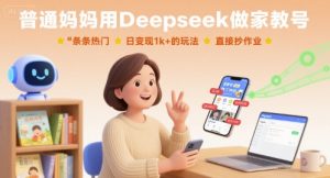 普通妈妈用Deepseek做家教号，条条热门，日变现1k+的玩法，直接抄作业-翻身站