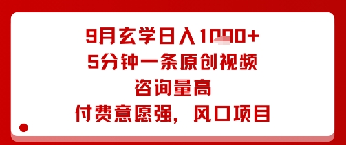 9月玄学日入1k+玩法，5分钟一条原创视频，咨询量高，付费意愿强，风口项目-翻身站