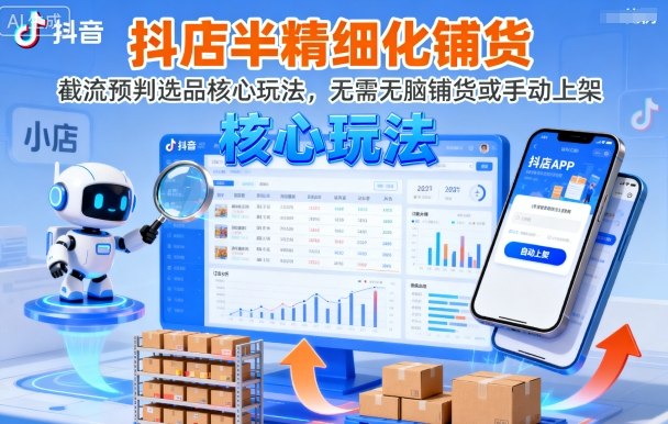 抖店半精细化铺货，截流预判选品核心玩法，无需无脑铺货或手动上架(更新9月)-翻身站