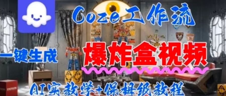 Coez扣子工作一键生成爆炸盒短视频，全流程保姆级教程-翻身站